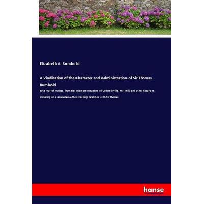 A Vindication of the Character and Administration of Sir Thomas Rumbold, Taschenbuch von Elizabeth A. Rumbold, Hansebooks, 978-3-337-96585-3