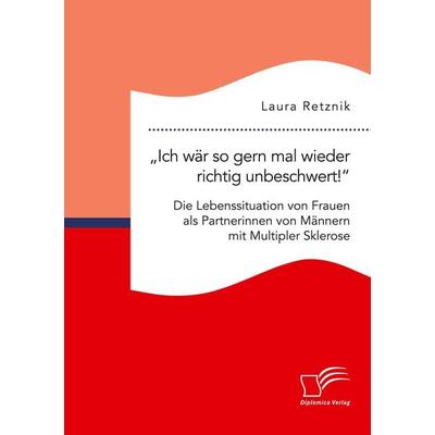 ¿Ich wär so gern mal wieder richtig unbeschwert!¿ Die Lebenssituation von Frauen als Partnerinnen von Männern mit Multipler Sklerose, Taschenbuch von