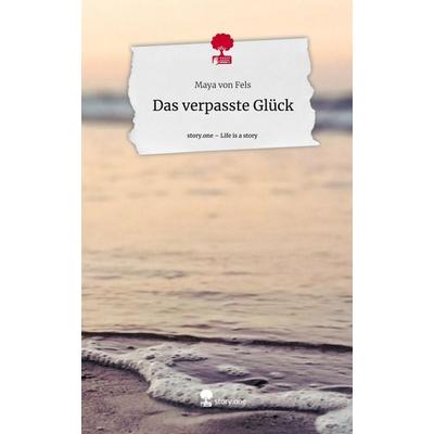 Das verpasste Glück. Life is a Story - story.one, Gebundene Ausgabe von Maya Fels, Story.one publishing, 978-3-7108-6907-5
