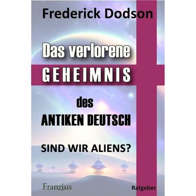 Das verlorene Geheimnis des antiken Deutsch, Taschenbuch von Frederick Dodson, Franzius Verlag GmbH, 978-3-96050-264-7