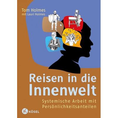 Reisen in die Innenwelt, Gebundene Ausgabe von Tom Holmes,Lauri Holmes, Kösel, 978-3-466-30981-8