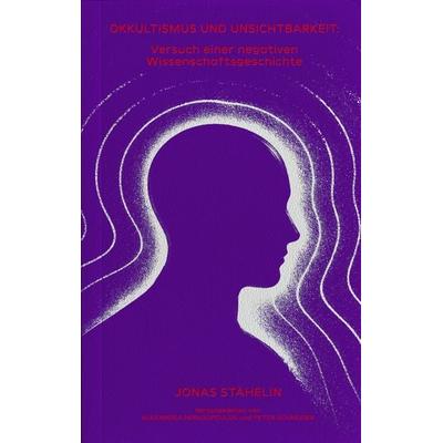 Okkultismus und Unsichtbarkeit: Versuch einer negativen Wissenschaftsgeschichte, Taschenbuch von Jonas Stähelin, Edition Patrick Frey,