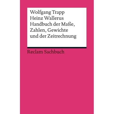 Handbuch der Maße, Zahlen, Gewichte und der Zeitrechnung, Taschenbuch von Wolfgang Trapp,Heinz Wallerus, Reclam, Philipp, 978-3-15-019023-4