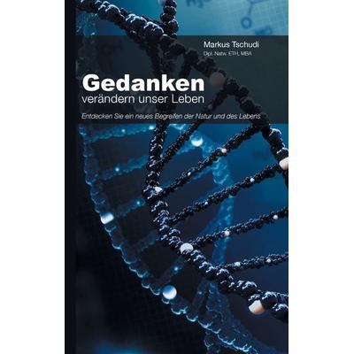 Gedanken verändern unser Leben, Gebundene Ausgabe von Markus Tschudi, BoD – Books on Demand, 978-3-7431-7506-8