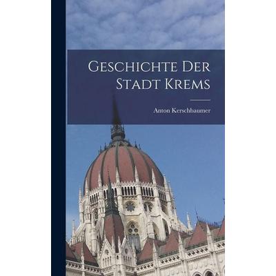 Geschichte Der Stadt Krems, Gebundene Ausgabe von Anton Kerschbaumer, Legare Street Press, 978-1-01-564429-8
