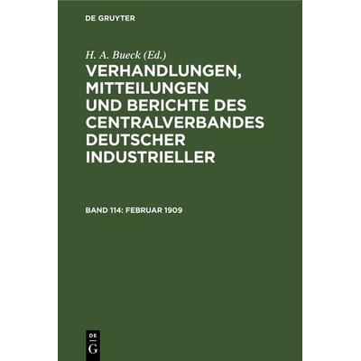 Verhandlungen, Mitteilungen und Berichte des Centralverbandes Deutscher Industrieller / Februar 1909, Gebundene Ausgabe von , De Gruyter,