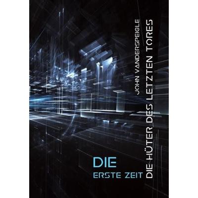Die Hüter des letzten Tores / Die Hüter des letzten Tores - Die erste Zeit, Taschenbuch von John Vanderspeigle, Epubli, 978-3-7565-0024-6