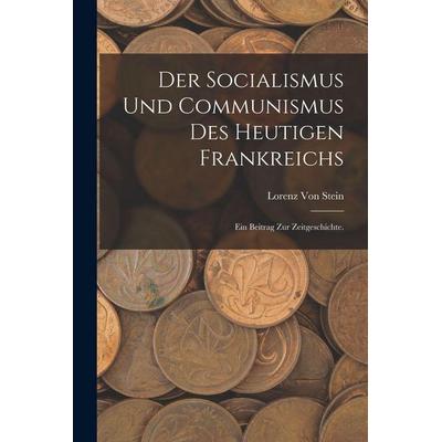 Der Socialismus und Communismus des heutigen Frankreichs, Taschenbuch von Lorenz Stein, Legare Street Press, 978-1-01-683220-5
