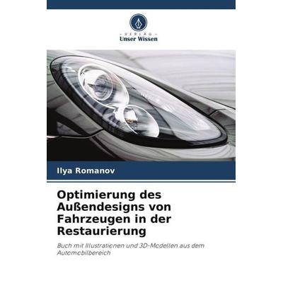 Optimierung des Außendesigns von Fahrzeugen in der Restaurierung, Taschenbuch von Ilya Romanov, Verlag Unser Wissen, 978-620-5-86056-4