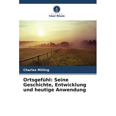 Ortsgefühl: Seine Geschichte, Entwicklung und heutige Anwendung, Taschenbuch von Charles Milling, Verlag Unser Wissen
