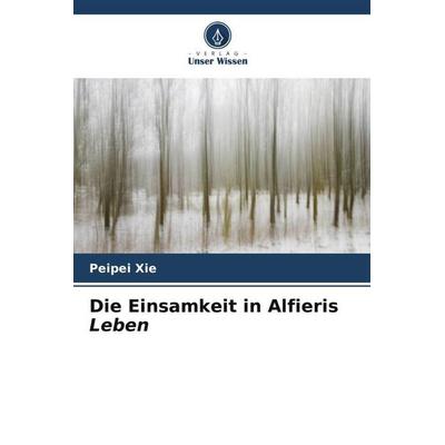 Die Einsamkeit in Alfieris Leben, Taschenbuch von Peipei Xie, Verlag Unser Wissen, 978-620-5-57581-9