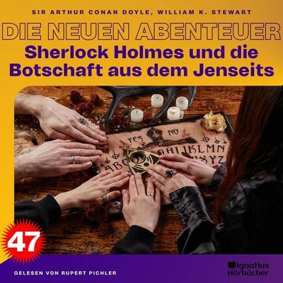 Sherlock Holmes und die Botschaft aus dem Jenseits (Die neuen Abenteuer, Folge 47) - Arthur Conan Doyle,William K. Stewart, Audio, 9783991742043