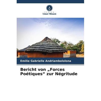 Bericht von 'Forces Poétiques' zur Négritude, Taschenbuch von Emilie Gabrielle Andriambololona, Verlag Unser Wissen