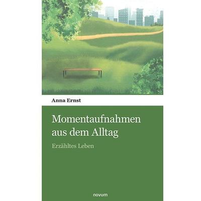 Momentaufnahmen aus dem Alltag, Gebundene Ausgabe von Anna Ernst, Novum Verlag, 978-3-99038-897-6
