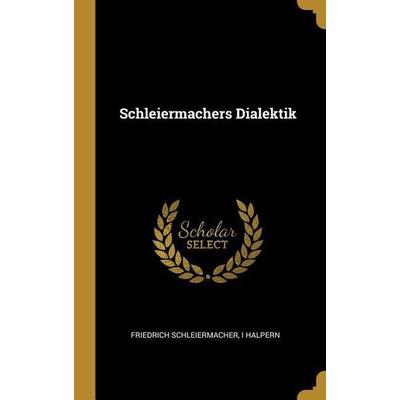 Schleiermachers Dialektik, Gebundene Ausgabe von Friedrich Schleiermacher,I. Halpern, Creative Media Partners, LLC, 978-0-270-38194-8