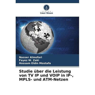 Studie über die Leistung von TV IP und VOIP in IP-, MPLS- und ATM-Netzen, Taschenbuch von Nasser Almofari,Fayez W. Zaki,Hossam Eldin Mostafa, Verlag