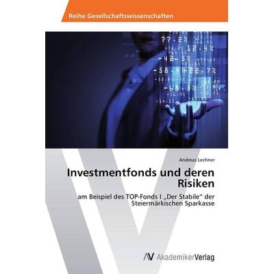 Investmentfonds und deren Risiken, Taschenbuch von Andreas Lechner, AV Akademikerverlag, 978-3-639-72415-8