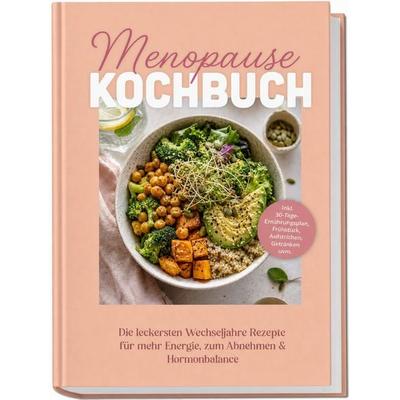 Menopause Kochbuch: Die leckersten Wechseljahre Rezepte für mehr Energie, zum Abnehmen & Hormonbalance – inkl. 30-Tage-Ernährungsplan, Frühstück,