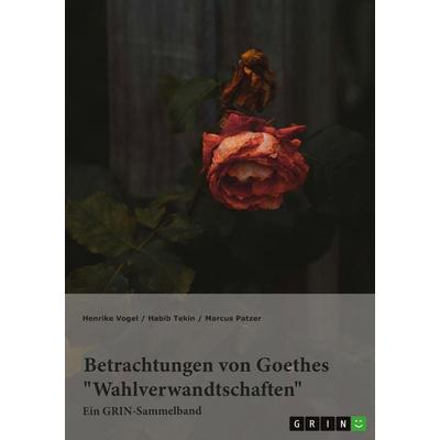 Betrachtungen von Goethes 'Wahlverwandtschaften'. Intertextualität und Todesmotiv, Taschenbuch von Henrike Vogel,Habib Tekin,Marcus Patzer, GRIN,