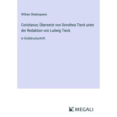 Coriolanus; Übersetzt von Dorothea Tieck unter der Redaktion von Ludwig Tieck, Gebundene Ausgabe von William Shakespeare, Megali Verlag,