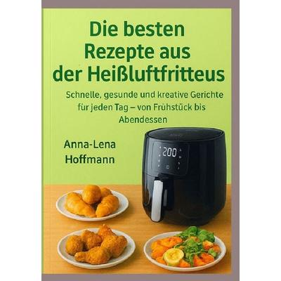 Die besten Rezepte aus der Heißluftfritteuse, Taschenbuch von Anna-Lena Hoffmann, Epubli, 978-3-565-01231-2
