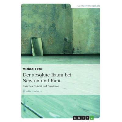 Der absolute Raum bei Newton und Kant, Taschenbuch von Michael Fetik, GRIN, 978-3-656-69686-5