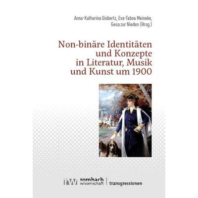 Non-binäre Identitäten und Konzepte in Literatur, Musik und Kunst um 1900, Taschenbuch von , Rombach Wissenschaft, 978-3-96821-920-2