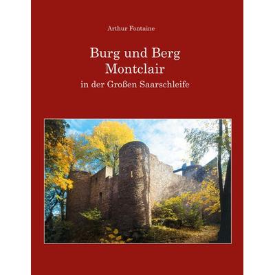 Burg und Berg Montclair in der Großen Saarschleife, Taschenbuch von Arthur Fontaine, BoD – Books on Demand, 978-3-7583-3195-4