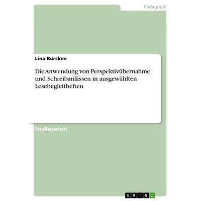 Die Anwendung von Perspektivübernahme und Schreibanlässen in ausgewählten Lesebegleitheften, Taschenbuch von Lina Bürsken, GRIN, 978-3-346-74824-9