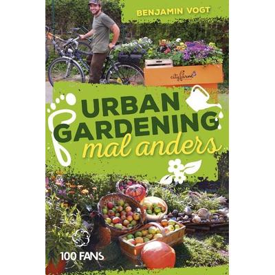 Urban Gardening mal anders, Taschenbuch von Benjamin Vogt, 100 Fans ein Imprint d. Münchner Verlagsgruppe, 978-3-95705-018-2
