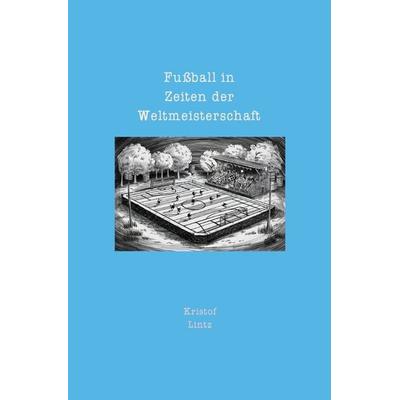 Fußball in Zeiten der Weltmeisterschaft, Taschenbuch von Kristof Lintz, Epubli, 978-3-7584-6608-3