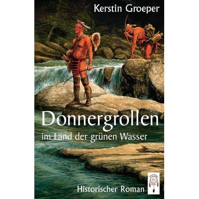 Donnergrollen im Land der grünen Wasser, Taschenbuch von Kerstin Groeper, Traumfänger Verlag, 978-3-941485-55-6