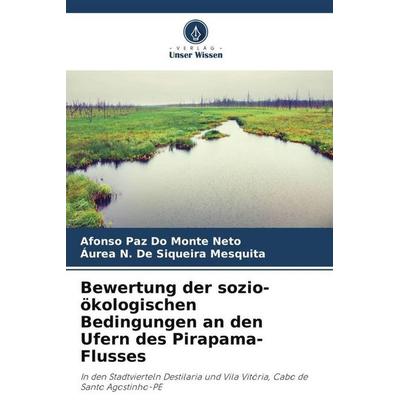 Bewertung der sozio-ökologischen Bedingungen an den Ufern des Pirapama-Flusses, Taschenbuch von Afonso Paz Do Monte Neto,Áurea N. De Siqueira