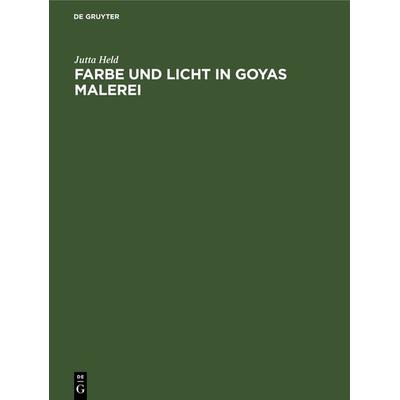 Farbe und Licht in Goyas Malerei, Gebundene Ausgabe von Jutta Held, De Gruyter, 978-3-11-241527-6