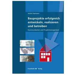 Bauprojekte erfolgreich entwickeln, realisieren und betreiben., Fachbücher von Achim Hamann