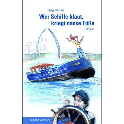 Wer Schiffe klaut, kriegt nasse Füße, Taschenbuch von Rega Kerner, Edition Falkenberg, 978-3-95494-155-1