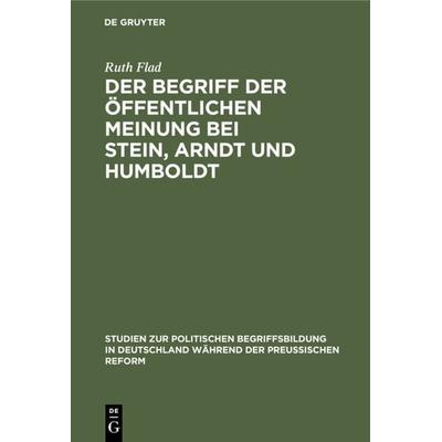 Der Begriff der öffentlichen Meinung bei Stein, Arndt und Humboldt, Gebundene Ausgabe von Ruth Flad, De Gruyter, 978-3-11-118690-0