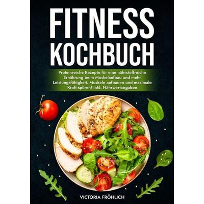 Fitness Kochbuch, Taschenbuch von Victoria Fröhlich, Tolino media, 978-3-7592-9331-2