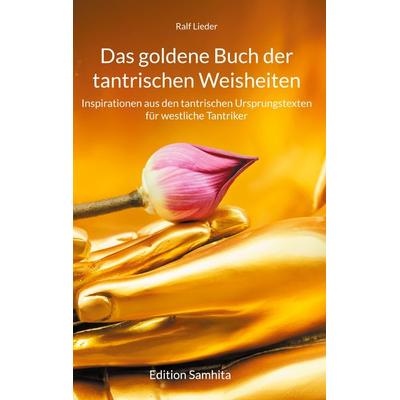 Das goldene Buch der tantrischen Weisheiten, Gebundene Ausgabe von Ralf Lieder, BoD – Books on Demand, 978-3-7583-1763-7