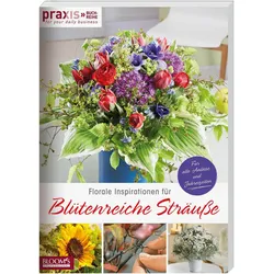 Florale Inspirationen für Blütenreiche Sträusse, Sachbücher von Team PRAXIS