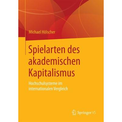 Spielarten des akademischen Kapitalismus, Taschenbuch von Michael Hölscher, Springer Fachmedien Wiesbaden GmbH, 978-3-658-10961-5