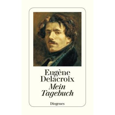 Mein Tagebuch, Taschenbuch von Eugène Delacroix, Diogenes Verlag AG