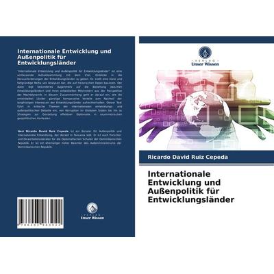 Internationale Entwicklung und Außenpolitik für Entwicklungsländer, Taschenbuch von Ricardo David Ruiz Cepeda, Verlag Unser Wissen, 978-620-3-96392-2