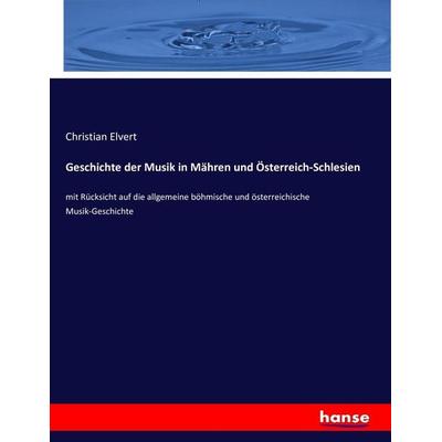 Geschichte der Musik in Mähren und Österreich-Schlesien, Taschenbuch von Christian Elvert, Hansebooks, 978-3-7434-0570-7