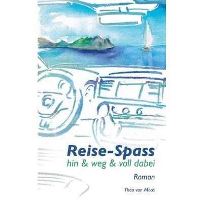 Reise-Spass - Hin & weg & voll dabei, Taschenbuch von Theo Moos, Tredition, 978-3-347-20225-2