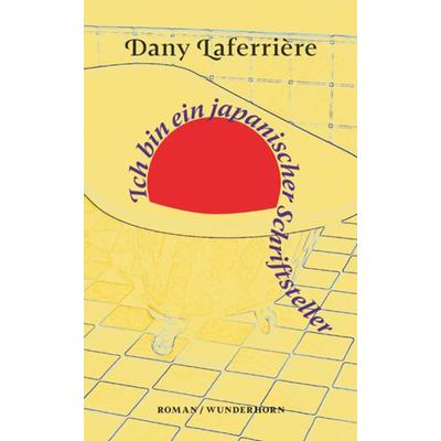 Ich bin ein japanischer Schriftsteller, Gebundene Ausgabe von Dany Laferrière, Das Wunderhorn, 978-3-88423-628-4