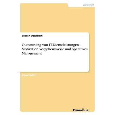 Outsourcing von IT-Dienstleistungen - Motivation, Vorgehensweise und operatives Management, Taschenbuch von Soeren Otterbein, GRIN, 978-3-86943-386-8