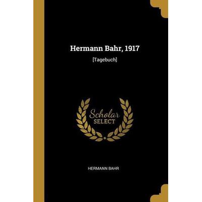 Hermann Bahr, 1917: [tagebuch], Taschenbuch von Hermann Bahr, Creative Media Partners, LLC, 978-0-274-51515-8