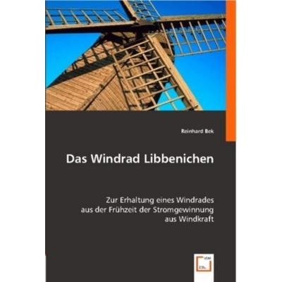 Bek, R: Das Windrad Libbenichen, Taschenbuch von Reinhard Bek, VDM, 978-3-8364-9620-9