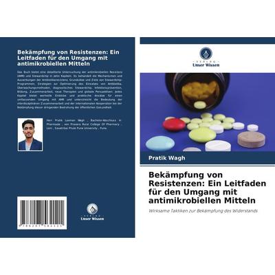 Bekämpfung von Resistenzen: Ein Leitfaden für den Umgang mit antimikrobiellen Mitteln, Taschenbuch von Pratik Wagh, Verlag Unser Wissen,